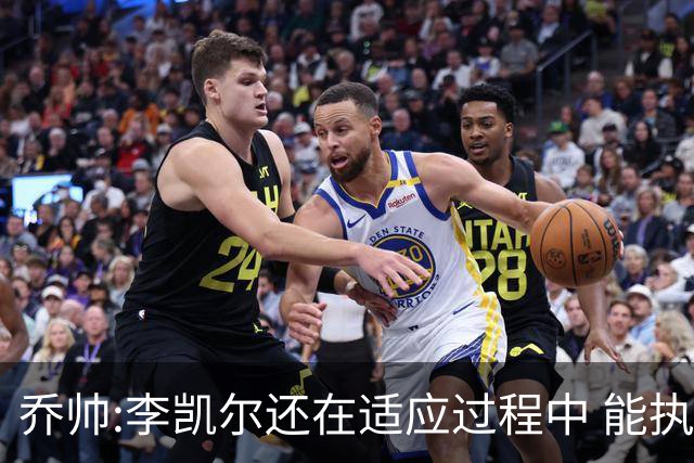 乔帅:李凯尔还在适应过程中 能执教他真的很棒